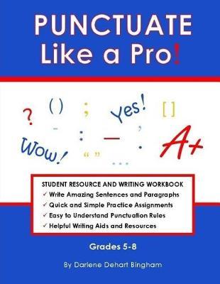PUNCTUATE Like a Pro!: Student Resource and Writing Workbook