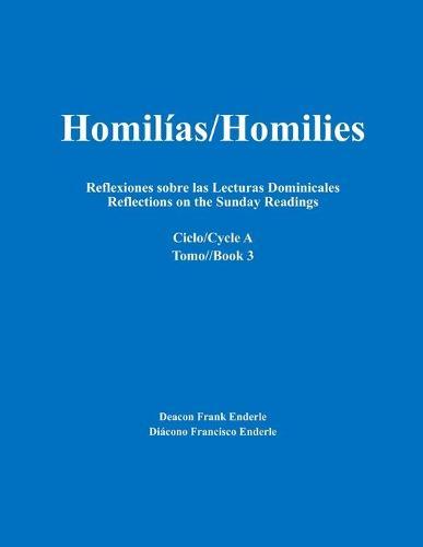 Homilías/Homilies Reflexiones sobre las Lecturas Dominicales Reflections on the Sunday Readings: Ciclo/Cycle A tomo/Book 3