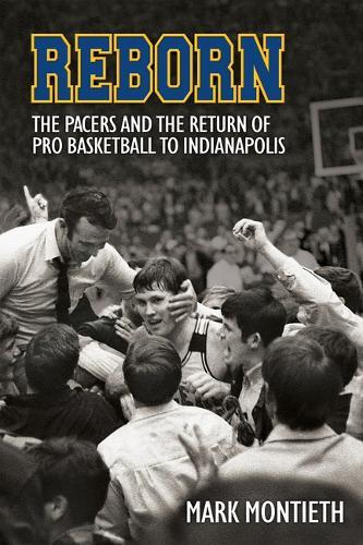 Reborn: The Pacers and the Revival of Pro Basketball in Indiana
