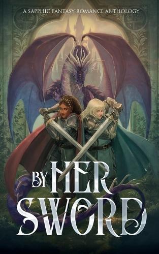 By Her Sword: A Sapphic Fantasy Romance Anthology