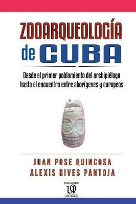 Zooraqueologia de Cuba: Desde El Primer Poblamiento del Archipielago Hasta El Encuentro Entre Aborigenes y Europeos
