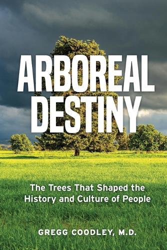 Arboreal Destiny: Arboreal Destiny: The Trees that Shaped the History and Culture of People