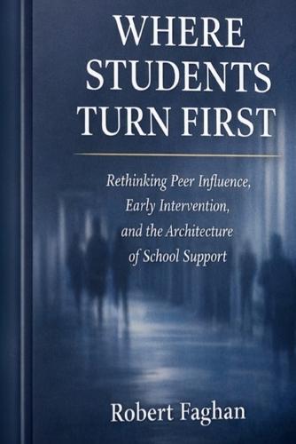 Where Students Turn First: Rethinking Peer Influence, Early Intervention, and the Architecture of School Support