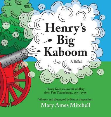 Henry's Big Kaboom: Henry Knox claims the artillery from Fort Ticonderoga, 1775-1776. A ballad.
