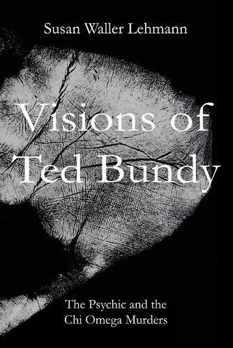 Visions of Ted Bundy: The Psychic and the Chi Omega Murders