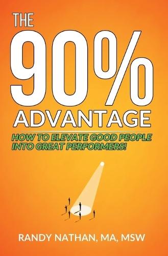The 90% Advantage: How to Elevate Good People Into Great Performers
