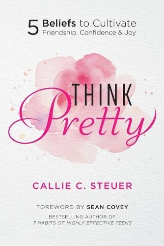 Think Pretty: 5 Beliefs to Cultivate Friendship, Confidence & Joy
