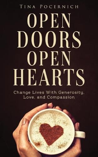 Open Doors, Open Hearts: Change Lives With Generosity, Love, and Compassion