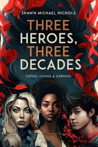 Three Heroes, Three Decades: Coping, Loving, & Learning