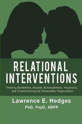 Relational Interventions: Treating Borderline, Bipolar, Schizophrenic, Psychotic, and Characterolgical Personality Organization