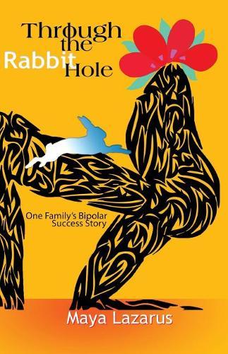 Through the Rabbit Hole: : One Family's Bipolar Success Story