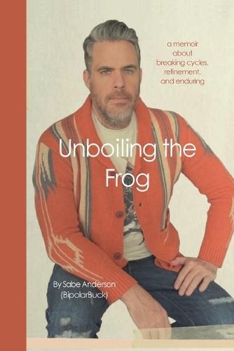 Unboiling the Frog: A Memoir About Breaking Cycles, Refinement, and Enduring