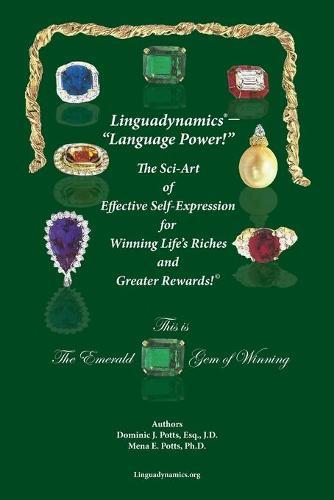 Linguadynamics(R)- Language Power! -The Sci-Art of Effective Self-Expression for Winning Life's Riches and Greater Rewards: The Emerald Gem of Winning