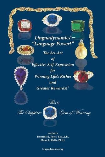 Linguadynamics(R)- Language Power! -The Sci-Art of Effective Self-Expression for Winning Life's Riches and Greater Rewards: The Sapphire Gem of Winning