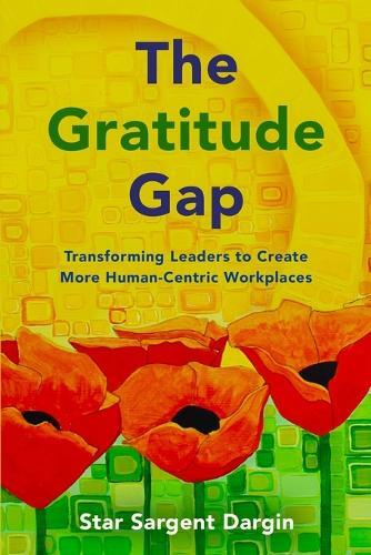 The Gratitude Gap: Transforming Leaders to Create More Human-Centric Workplaces