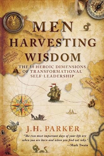 Men Harvesting Wisdom: The 10 Heroic Dimensions of Transformational Self-Leadership