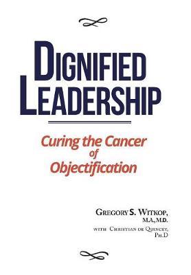 Dignified Leadership: Curing the Cancer of Objectification