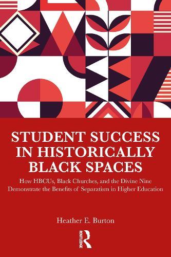 Student Success in Historically Black Spaces: How HBCUs, Black Churches, and the Divine Nine Demonstrate the Benefits of Separatism in Higher Education