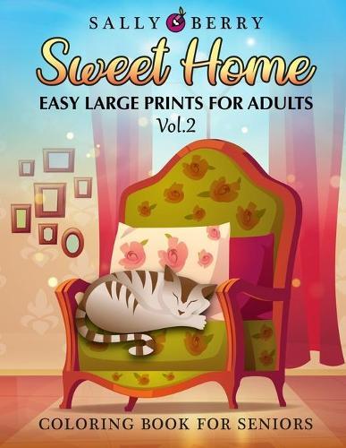 Coloring Book for Seniors: Easy and Simple Large Print Pages for Adults and Beginners. Sweet Home Theme with Flowers, Animals, Cozy Objects for Relaxation, Peace and Stress Relief - 2
