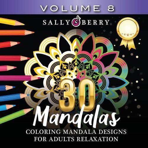 30 Coloring Mandalas for Adults Relaxation (Volume 8): Stress Relieving Amazing Mandalas. Relaxing Coloring Pages for Peace and Mindfulness