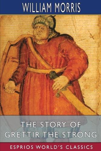 The Story of Grettir the Strong (Esprios Classics): Translated by Eiríkr Magnússon and William Morris