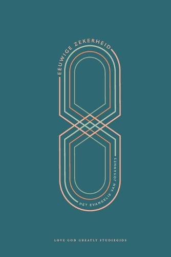 Eeuwige zekerheid: Het Evangelie van Johannes: A Love God Greatly Dutch Bible Study Journal