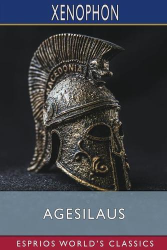 Agesilaus (Esprios Classics): Translated by Henry G. Dakyns