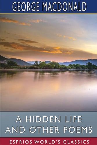 A Hidden Life and Other Poems (Esprios Classics)