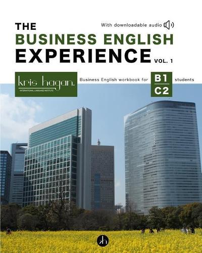 The Business English Experience Vol. 1: Business English workbook for B1-C2 students