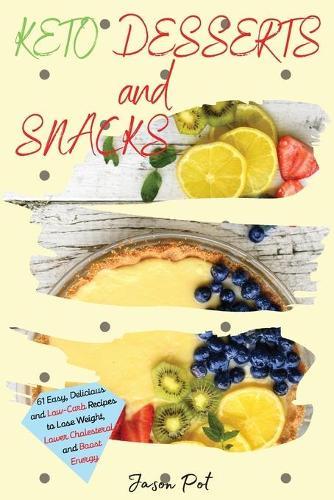 Keto Desserts and Snacks: 61 Easy, Delicious and Low-Carb Recipes to Lose Weight, Lower Cholesterol and Boost Energy