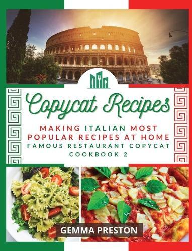Copycat Recipes - Italian: Making Italian Most Popular Recipes at Home (Famous Restaurant Copycat Cookbook)