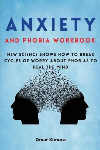 Anxiety and Phobia Workbook: New science shows how to break cycles of worry about phobias to heal the mind