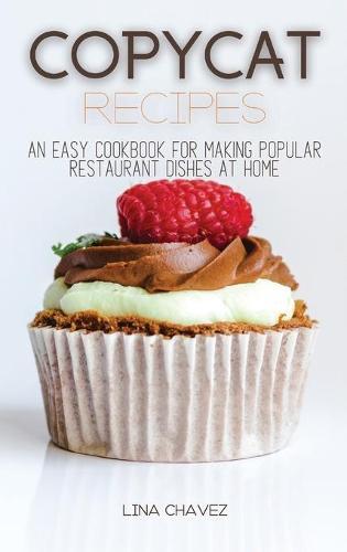 Copycat Recipes: An Easy Cookbook for Making Popular Restaurant Dishes at Home