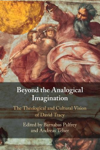 Beyond the Analogical Imagination: The Theological and Cultural Vision of David Tracy