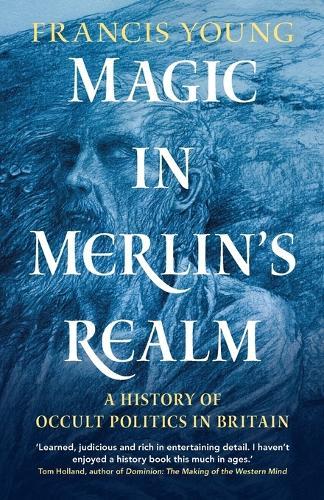 Magic in Merlin's Realm: A History of Occult Politics in Britain