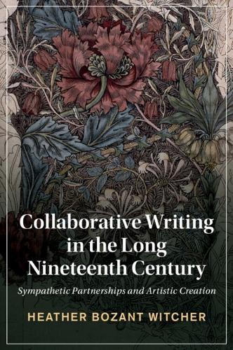 Collaborative Writing in the Long Nineteenth Century: Sympathetic Partnerships and Artistic Creation