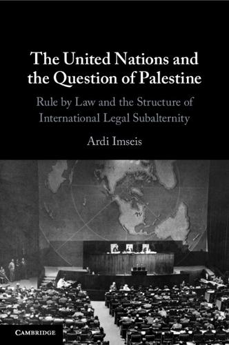 The United Nations and the Question of Palestine: Rule by Law and the Structure of International Legal Subalternity