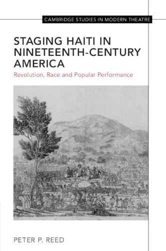Staging Haiti in Nineteenth-Century America: Revolution, Race and Popular Performance