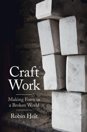 Craft Work: Making Form in a Broken World