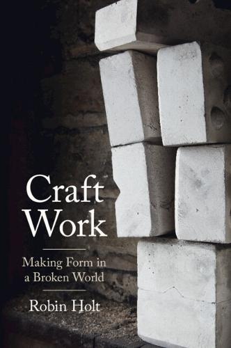 Craft Work: Making Form in a Broken World