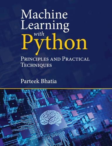 Machine Learning with Python: Principles and Practical Techniques