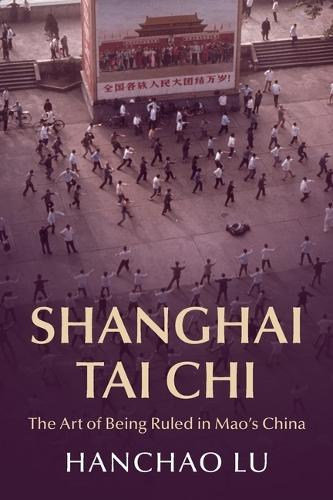 Shanghai Tai Chi: The Art of Being Ruled in Mao's China