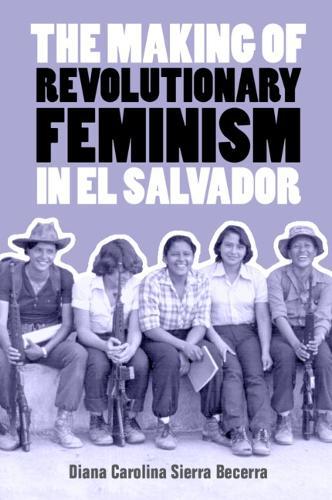 The Making of Revolutionary Feminism in El Salvador