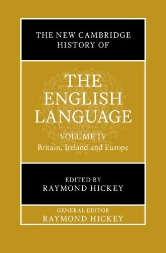 The New Cambridge History of the English Language: Volume 4: Britain, Ireland and Europe