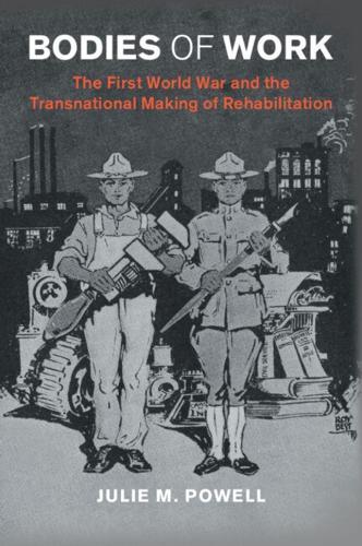 Bodies of Work: The First World War and the Transnational Making of Rehabilitation