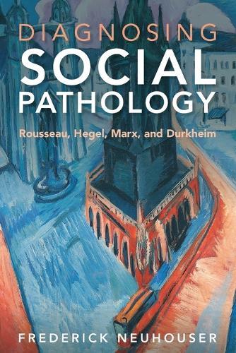 Diagnosing Social Pathology: Rousseau, Hegel, Marx, and Durkheim