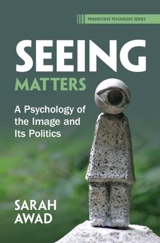 Seeing Matters: A Psychology of the Image and Its Politics