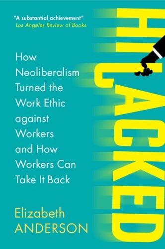 Hijacked: How Neoliberalism Turned the Work Ethic against Workers and How Workers Can Take It Back