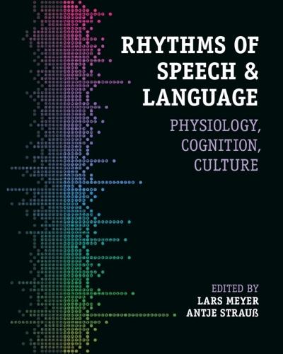 Rhythms of Speech and Language: Physiology, Cognition, Culture