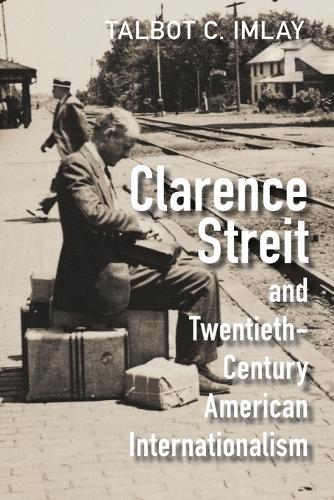 Clarence Streit and Twentieth-Century American Internationalism